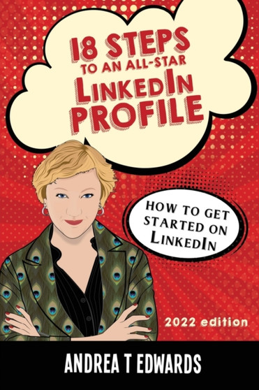 18 Steps to an All-Star LinkedIn Profile : How to get started on LinkedIn by Andrea T Edwards - Paperback