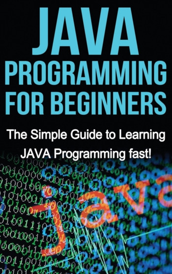 JAVA Programming for Beginners : The Simple Guide to Learning JAVA Programming fast! by Tim Warren - Hardback