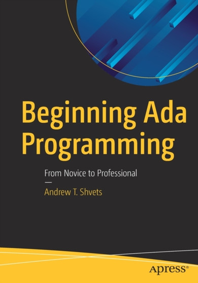 Beginning Ada Programming : From Novice to Professional by Andrew T. Shvets - Paperback