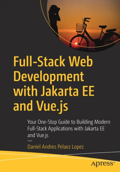 Full-Stack Web Development with Jakarta EE and Vue.js : Your One-Stop Guide to Building Modern Full-Stack Applications with Jakarta EE and Vue.js by Daniel Andres Pelaez Lopez - Paperback