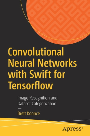 Convolutional Neural Networks with Swift for Tensorflow : Image Recognition and Dataset Categorization by Brett Koonce - Paperback