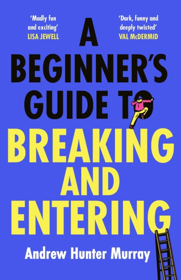 A Beginner???s Guide to Breaking and Entering : The brilliantly entertaining new thriller by the Sunday Times bestselling author of The Last Day by Andrew Hunter Murray - Hardback