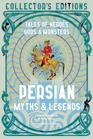 Persian Myths & Legends : Tales of Heroes, Gods & Monsters by Dr.Sahba Shayani - Hardback