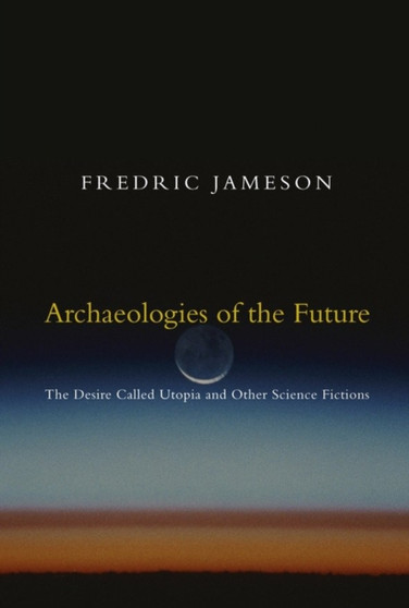 Archaeologies of the Future : The Desire Called Utopia and Other Science Fictions by Fredric Jameson - Paperback