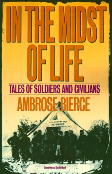 In the Midst of Life : Tales of Soldiers and Civilians by Ambrose Gwinnett Bierce - Paperback