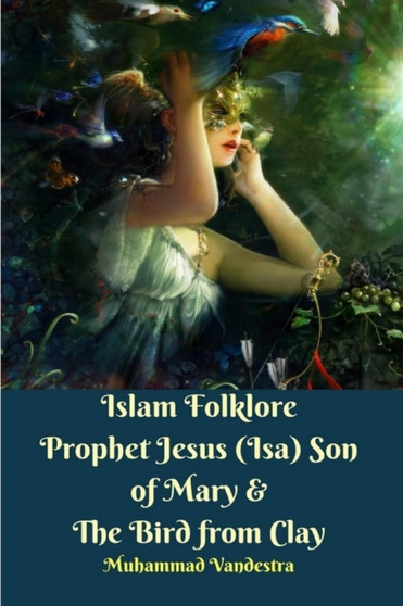 Islam Folklore Prophet Jesus (Isa) Son of Mary and The Bird from Clay by Muhammad Vandestra - Paperback