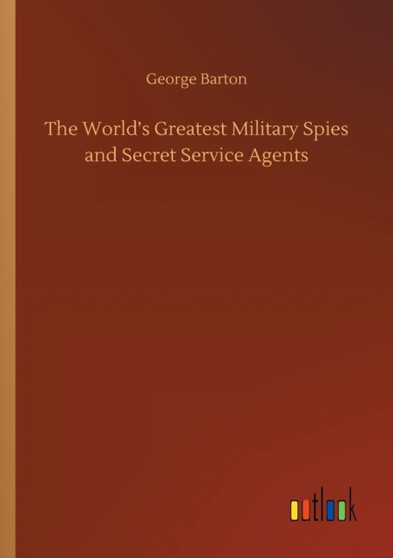 The World's Greatest Military Spies and Secret Service Agents by George Barton - Paperback