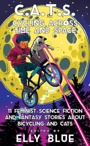 C.a.t.s: Cycling Across Time And Space : 11 Feminist Science Fiction and Fantasy Stories About Bicyling and Cats by Elly Blue - Paperback
