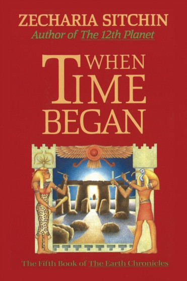 When Time Began : The Fifth Book of the Earth Chronicles by Zecharia Sitchin - Hardback