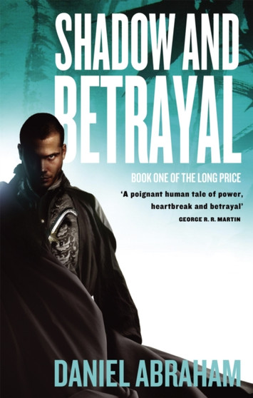 Shadow And Betrayal : Book One of The Long Price by Daniel Abraham - Paperback
