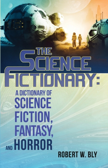 The Science Fictionary : A Dictionary of Science Fiction, Fantasy, and Horror by Robert W Bly - Paperback