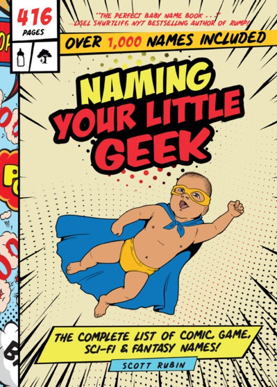 Naming Your Little Geek : The Complete List of Comic Book, Video Games, Sci-Fi, & Fantasy Names by Scott Rubin - Paperback