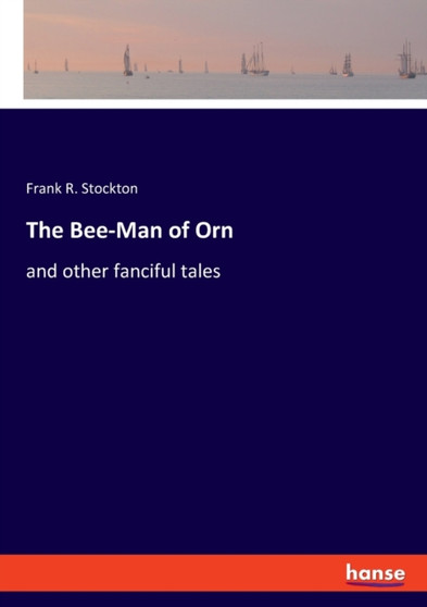 The Bee-Man of Orn : and other fanciful tales by Frank R Stockton - Paperback