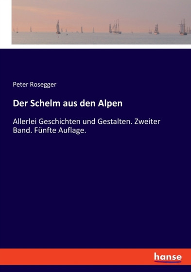 Der Schelm aus den Alpen : Allerlei Geschichten und Gestalten. Zweiter Band. Funfte Auflage. by Peter Rosegger - Paperback