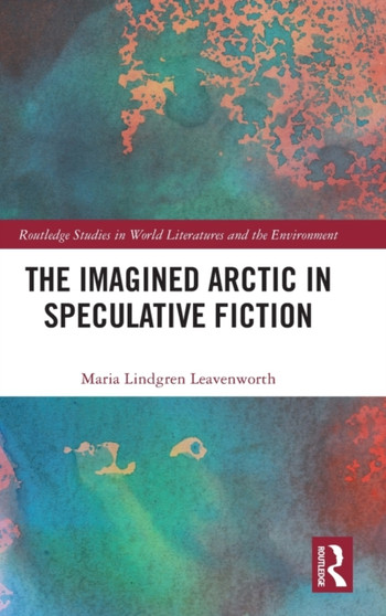 The Imagined Arctic in Speculative Fiction by Maria Lindgren Leavenworth - Hardback