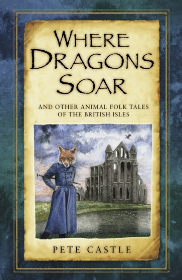 Where Dragons Soar: And Other Animal Folk Tales of the British Isles by Pete Castle - Paperback