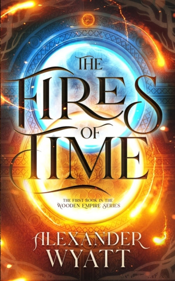The Fires of Time by Alexander James Wyatt - Paperback