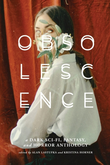 Obsolescence : A Dark Sci-Fi, Fantasy, and Horror Anthology by Alan Lastufka - Paperback
