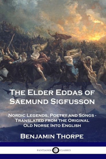 The Elder Eddas of Saemund Sigfusson : Nordic Legends, Poetry and Songs - Translated from the Original Old Norse Into English by Benjamin Thorpe - Paperback