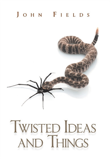 Twisted Ideas and Things by John Fields - Hardback