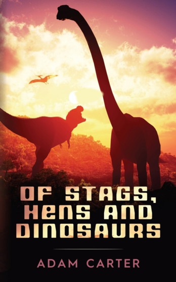 Of Stags, Hens and Dinosaurs by Adam Carter - Paperback
