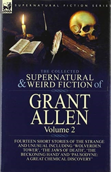 The Collected Supernatural and Weird Fiction of Grant Allen : Volume 2-Fourteen Short Stories of the Strange and Unusual Including 'Wolverden Tower', 'The Jaws of Death', 'The Beckoning Hand' and 'Pau by Grant Allen - Hardback