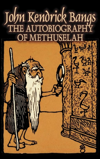 The Autobiography of Methuselah by John Kendrick Bangs, Fiction, Fantasy, Fairy Tales, Folk Tales, Legends & Mythology by John Kendrick Bangs - Hardback