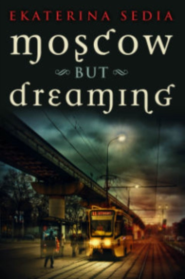 Moscow But Dreaming by Ekaterina Sedia - Paperback