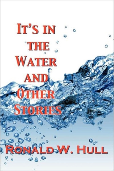 IT's IN THE WATER and Other Stories by Ronald W. Hull - Paperback