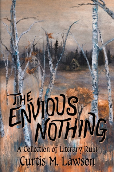 The Envious Nothing : A Collection of Literary Ruin by Curtis M Lawson - Paperback