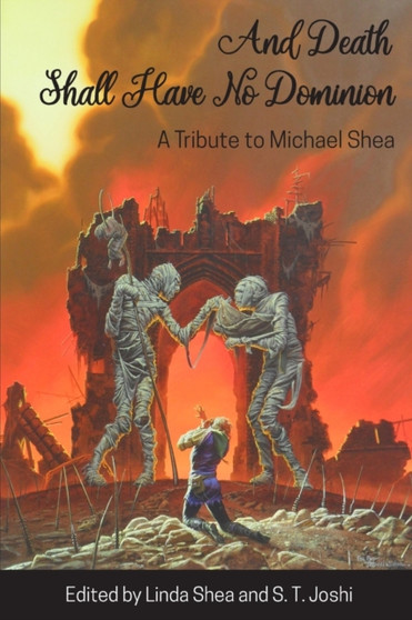 And Death Shall Have No Dominion : A Tribute to Michael Shea by Michael PhD Shea - Paperback