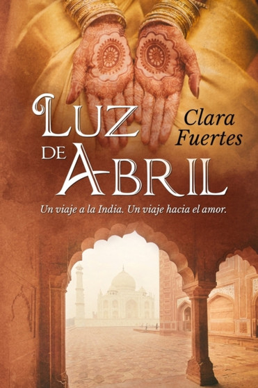 Luz de Abril : Un viaje a la India. Un viaje hacia el amor. by Clara Fuertes - Paperback