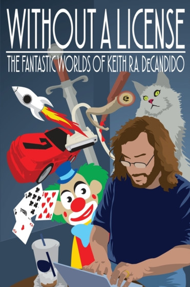 Without a License : The Fantastic Worlds of Keith R.A. DeCandido by Keith R a DeCandido - Paperback
