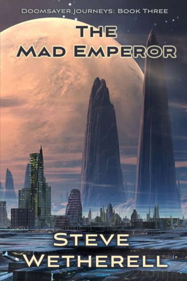 The Mad Emperor : The Doomsayer Journeys Book 3 by Steve Wetherell - Paperback