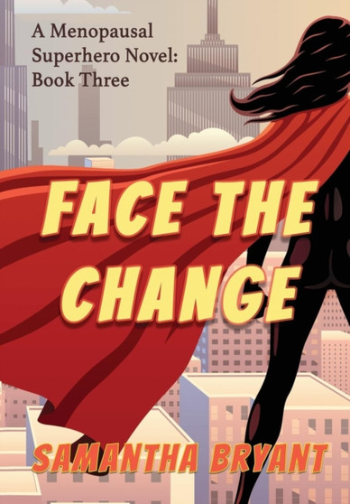 Face the Change : Menopausal Superheroes, Book Three by Samantha Bryant - Hardback