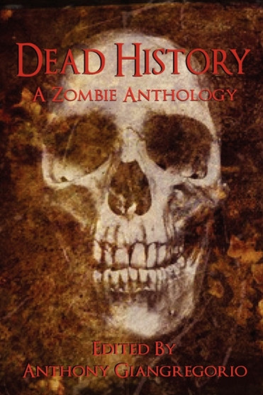 Dead History : A Zombie Anthology by Anthony Giangregorio - Paperback