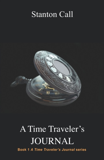 A Time Traveler's Journal : 1 by Stanton Call - Paperback