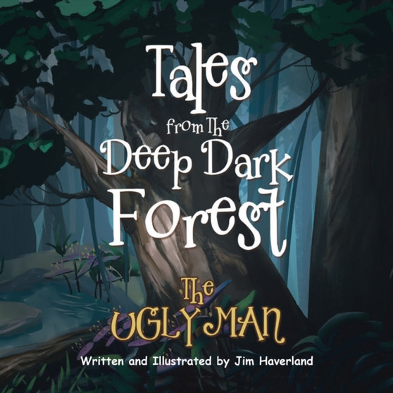 Tales from The Deep Dark Forest : The Ugly Man by Jim Haverland - Paperback
