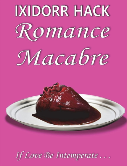 Romance Macabre : If Love Be Intemperate... by Ixidorr Hack - Hardback