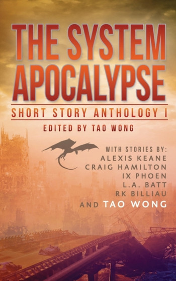 The System Apocalypse Short Story Anthology Volume 1 : A LitRPG post-apocalyptic fantasy and science fiction anthology by Tao Wong - Hardback