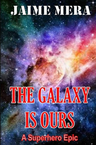 The Galaxy is Ours, A Superhero Epic by Jaime Mera - Paperback