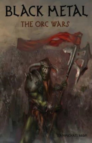 Black Metal : The Orc Wars by Sean-Michael Argo - Paperback