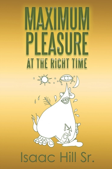 Maximum Pleasure : at the Right Time by Isaac Sr Hill - Paperback
