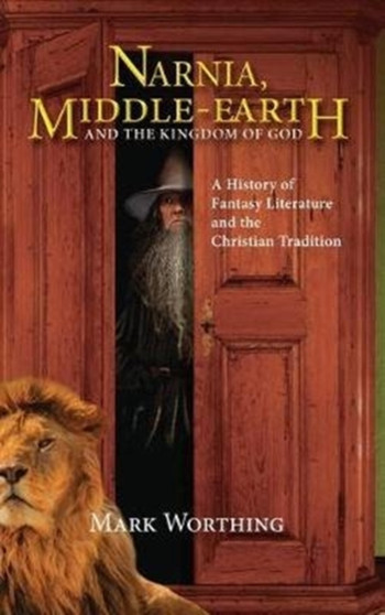Narnia, Middle-Earth and The Kingdom of God by Mark Worthing - Hardback