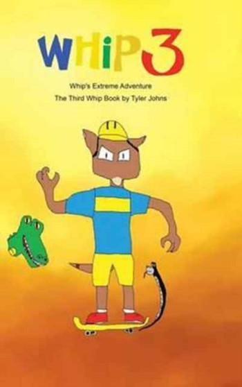 Whip's Extreme Adventure : The Third Whip Book by Tyler Johns - Hardback
