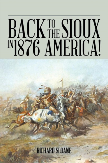 Back to the Sioux in 1876 America! by Richard Sloane - Paperback