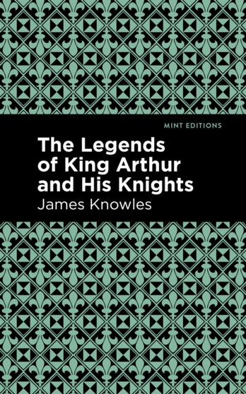 The Legends of King Arthur and His Knights by James Knowles - Paperback