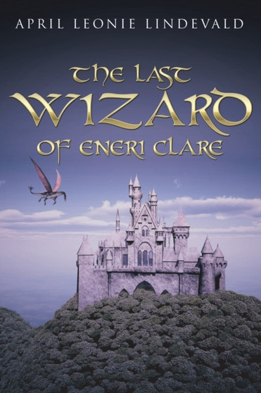 The Last Wizard of Eneri Clare by April Leonie Lindevald - Paperback