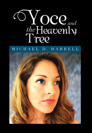 Yoce and the Heavenly Tree : Michael D. Harrell by Michael D Harrell - Hardback