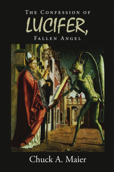 The Confession of Lucifer, Fallen Angel by Chuck a Maier - Paperback